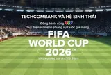 Techcombank và hệ sinh thái cùng khát vọng phụng sự Quốc gia trong kỳ World Cup lớn nhất lịch sử