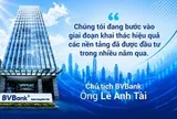 Chủ tịch HĐQT BVBank: "Chúng tôi đang bước vào giai đoạn khai thác hiệu quả các nền tảng đã được đầu tư trong nhiều năm qua"