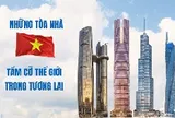 Cuộc đua 'chạm trời' của Vingroup, BRG, Thaiholdings, Sun Group: Loạt siêu tháp cao hơn 500m xô đổ kỷ lục cũ, ai sẽ xây tòa nhà cao nhất Việt Nam?