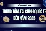Infographics: Kế hoạch phát triển Trung tâm Tài chính quốc tế tại Việt Nam đến năm 2035