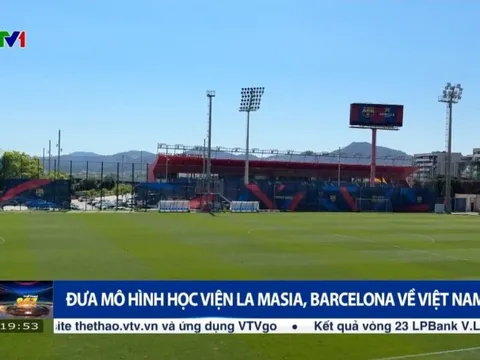 ThaiGroup muốn bắt tay Barcelona xây lò đào tạo bóng đá La Masia nơi 'sản sinh' Lionel Messi: Quy mô 90ha, 20 sân tại Ninh Bình